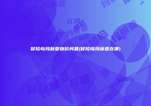 冒险岛玛利亚物价问题(冒险岛玛丽亚在哪)
