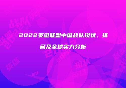 2022英雄联盟中国战队现状、排名及全球实力分析