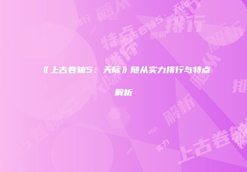 《上古卷轴5：天际》随从实力排行与特点解析
