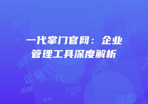 一代掌门官网：企业管理工具深度解析