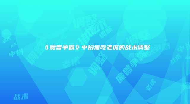 《魔兽争霸》中扮猪吃老虎的战术调整