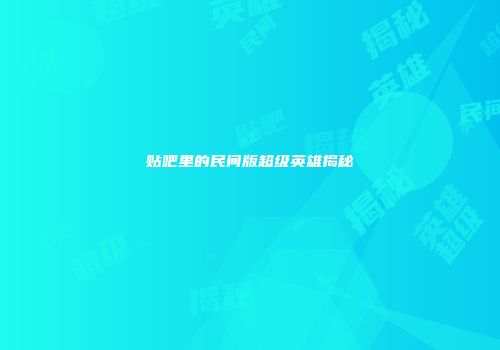 贴吧里的民间版超级英雄揭秘