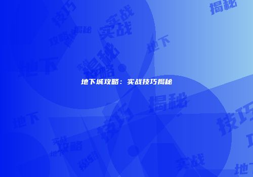 地下城攻略：实战技巧揭秘