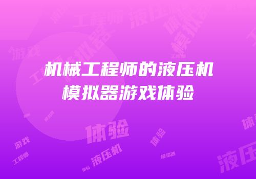 机械工程师的液压机模拟器游戏体验