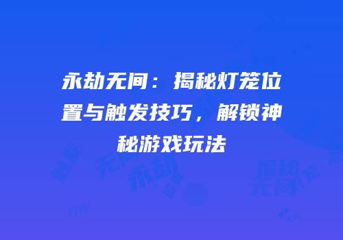 永劫无间：揭秘灯笼位置与触发技巧，解锁神秘游戏玩法