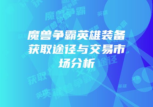 魔兽争霸英雄装备获取途径与交易市场分析