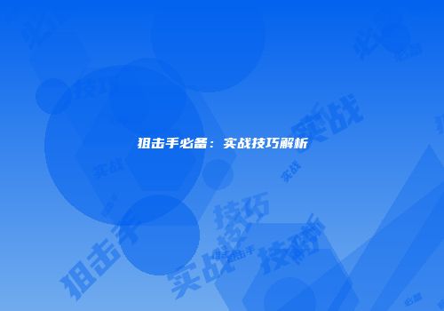 狙击手必备：实战技巧解析