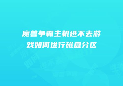 魔兽争霸主机进不去游戏如何进行磁盘分区