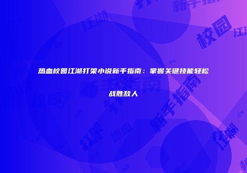 热血校园江湖打架小说新手指南：掌握关键技能轻松战胜敌人