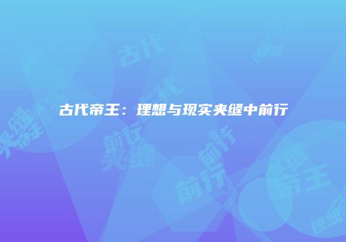 古代帝王：理想与现实夹缝中前行