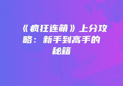 《疯狂连萌》上分攻略：新手到高手的秘籍