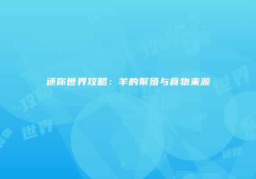 迷你世界攻略：羊的繁殖与食物来源