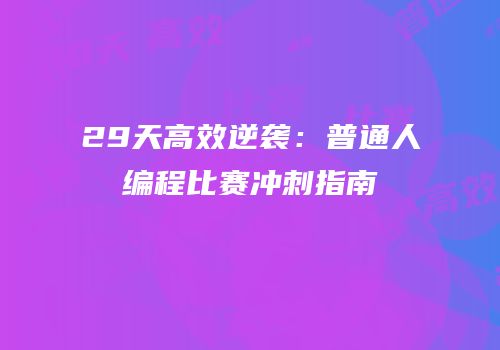 29天高效逆袭：普通人编程比赛冲刺指南