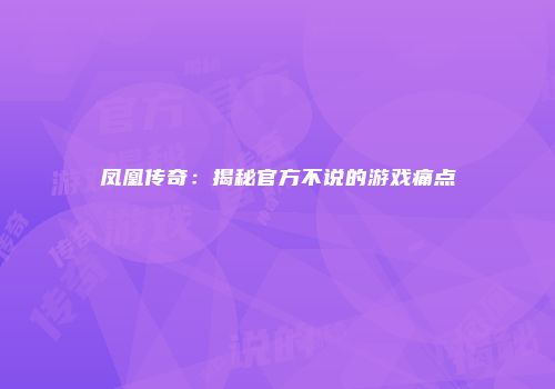 凤凰传奇：揭秘官方不说的游戏痛点
