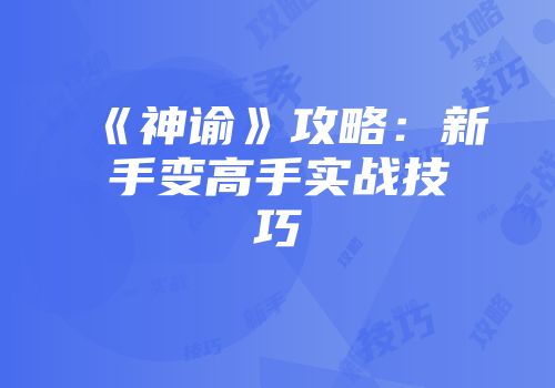 《神谕》攻略：新手变高手实战技巧