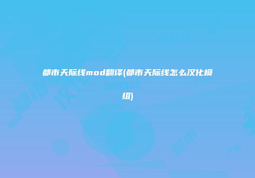 都市天际线mod翻译(都市天际线怎么汉化模组)