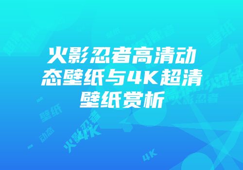 火影忍者高清动态壁纸与4K超清壁纸赏析