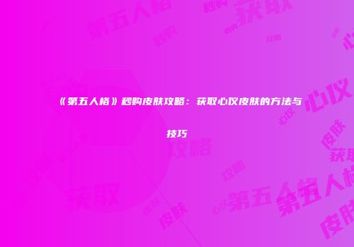 《第五人格》秒购皮肤攻略：获取心仪皮肤的方法与技巧