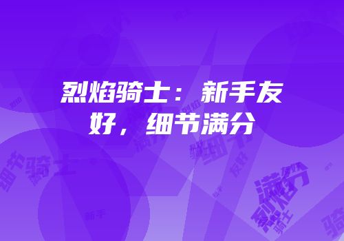 烈焰骑士：新手友好，细节满分
