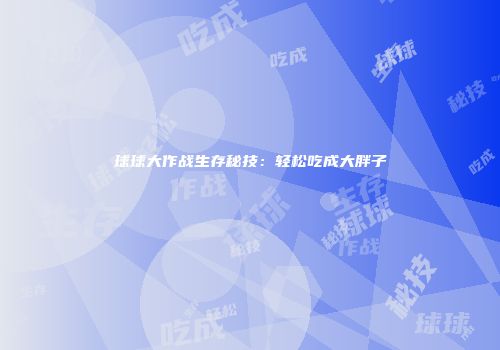 球球大作战生存秘技：轻松吃成大胖子