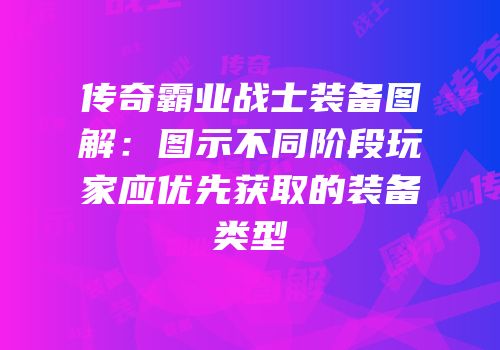 传奇霸业战士装备图解：图示不同阶段玩家应优先获取的装备类型