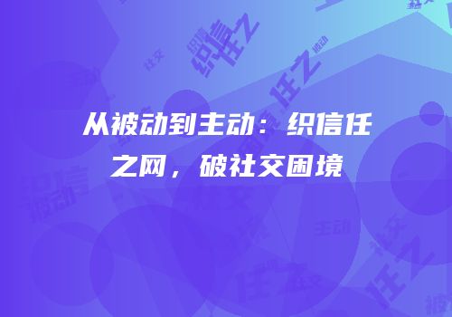 从被动到主动：织信任之网，破社交困境