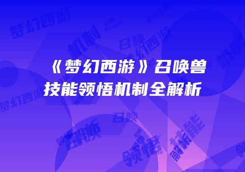 《梦幻西游》召唤兽技能领悟机制全解析
