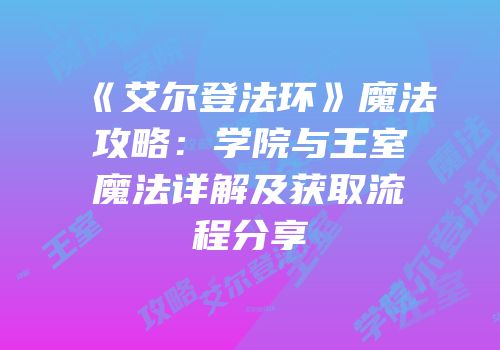 《艾尔登法环》魔法攻略：学院与王室魔法详解及获取流程分享