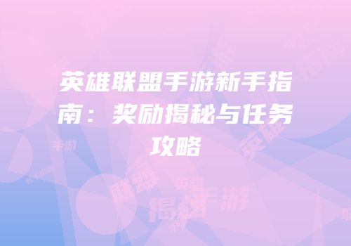英雄联盟手游新手指南：奖励揭秘与任务攻略