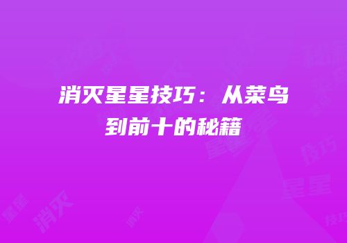 消灭星星技巧：从菜鸟到前十的秘籍