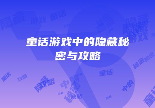 童话游戏中的隐藏秘密与攻略