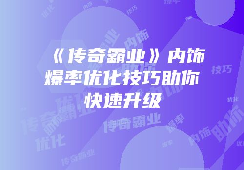 《传奇霸业》内饰爆率优化技巧助你快速升级