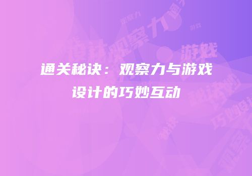 通关秘诀：观察力与游戏设计的巧妙互动