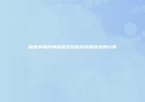 魔兽争霸月神被暗改后的游戏角色培养心得