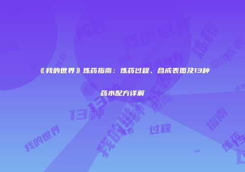《我的世界》炼药指南：炼药过程、合成表图及13种药水配方详解
