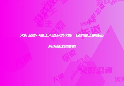 火影忍者ol雷主天道游戏攻略：探索雷主的连击系统和连招策略
