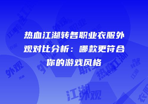 热血江湖转各职业衣服外观对比分析：哪款更符合你的游戏风格