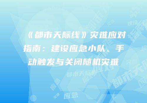 《都市天际线》灾难应对指南：建设应急小队、手动触发与关闭随机灾难