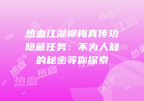 热血江湖柳梅真传功隐藏任务:不为人知的秘密等你探索