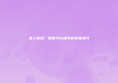 杀人游戏：观察与心理学的绝杀技巧