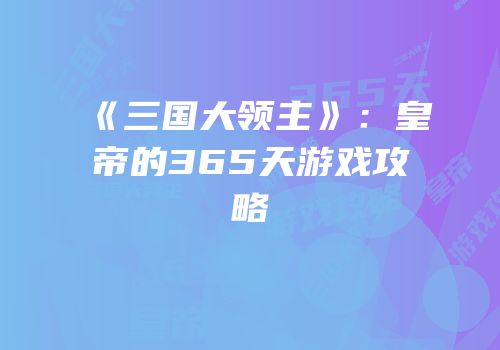 《三国大领主》：皇帝的365天游戏攻略