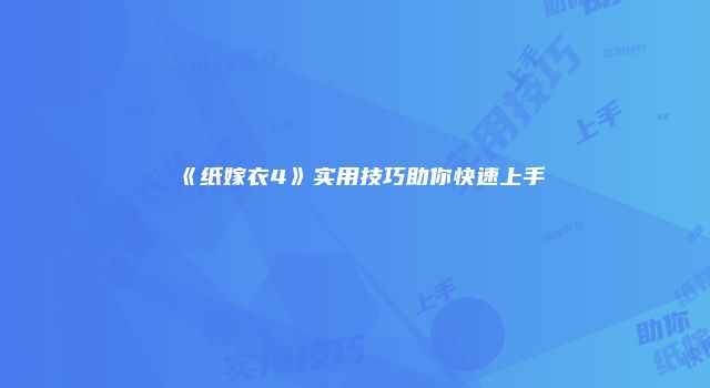《纸嫁衣4》实用技巧助你快速上手