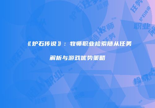 《炉石传说》：牧师职业检索随从任务解析与游戏优势策略