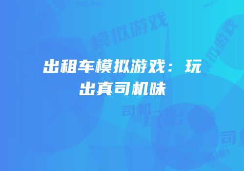 出租车模拟游戏：玩出真司机味