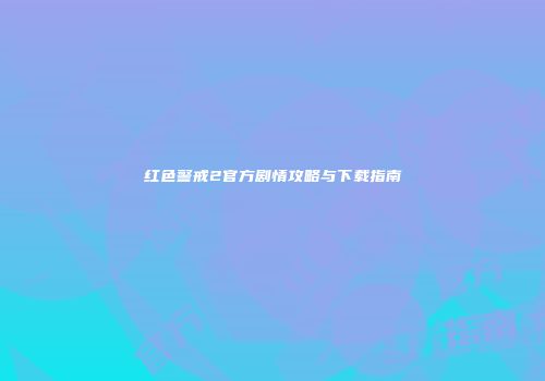 红色警戒2官方剧情攻略与下载指南