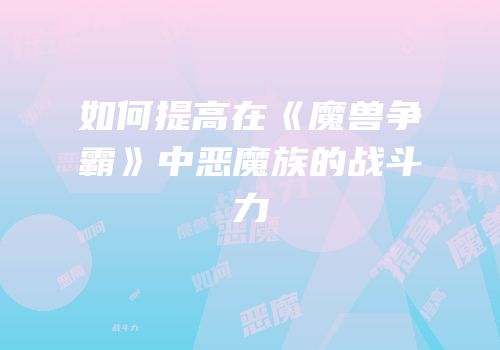 如何提高在《魔兽争霸》中恶魔族的战斗力