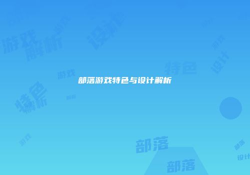 部落游戏特色与设计解析