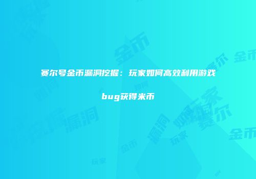 赛尔号金币漏洞挖掘：玩家如何高效利用游戏bug获得米币