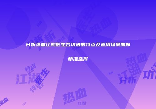 分析热血江湖医生各功法的特点及适用场景助你精准选择
