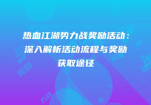 热血江湖势力战奖励活动：深入解析活动流程与奖励获取途径